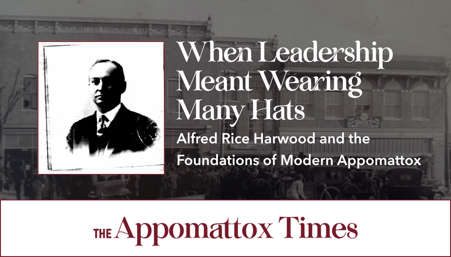 When Leadership Meant Wearing Many Hats: Alfred Rice Harwood and the Foundations of Modern Appomattox